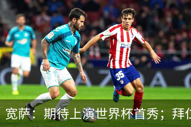 宽萨：期待上演世界杯首秀；拜仁三叉戟真的太难防了